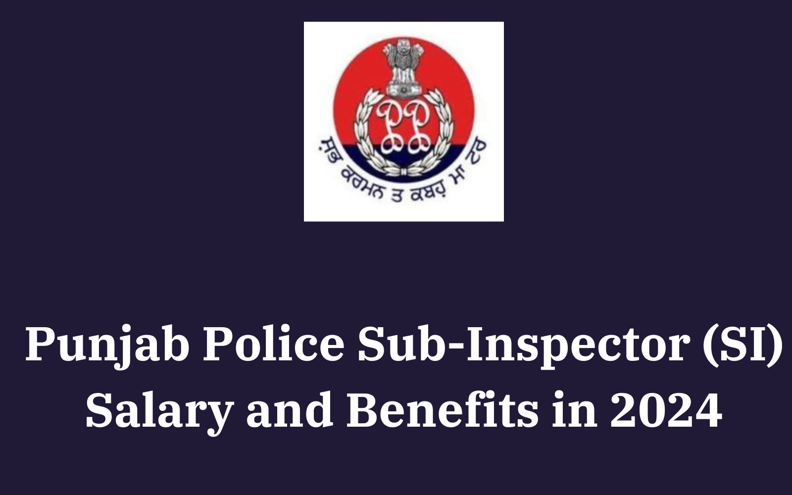 Punjab Police Sub-Inspector (SI) Salary and Benefits in 2024